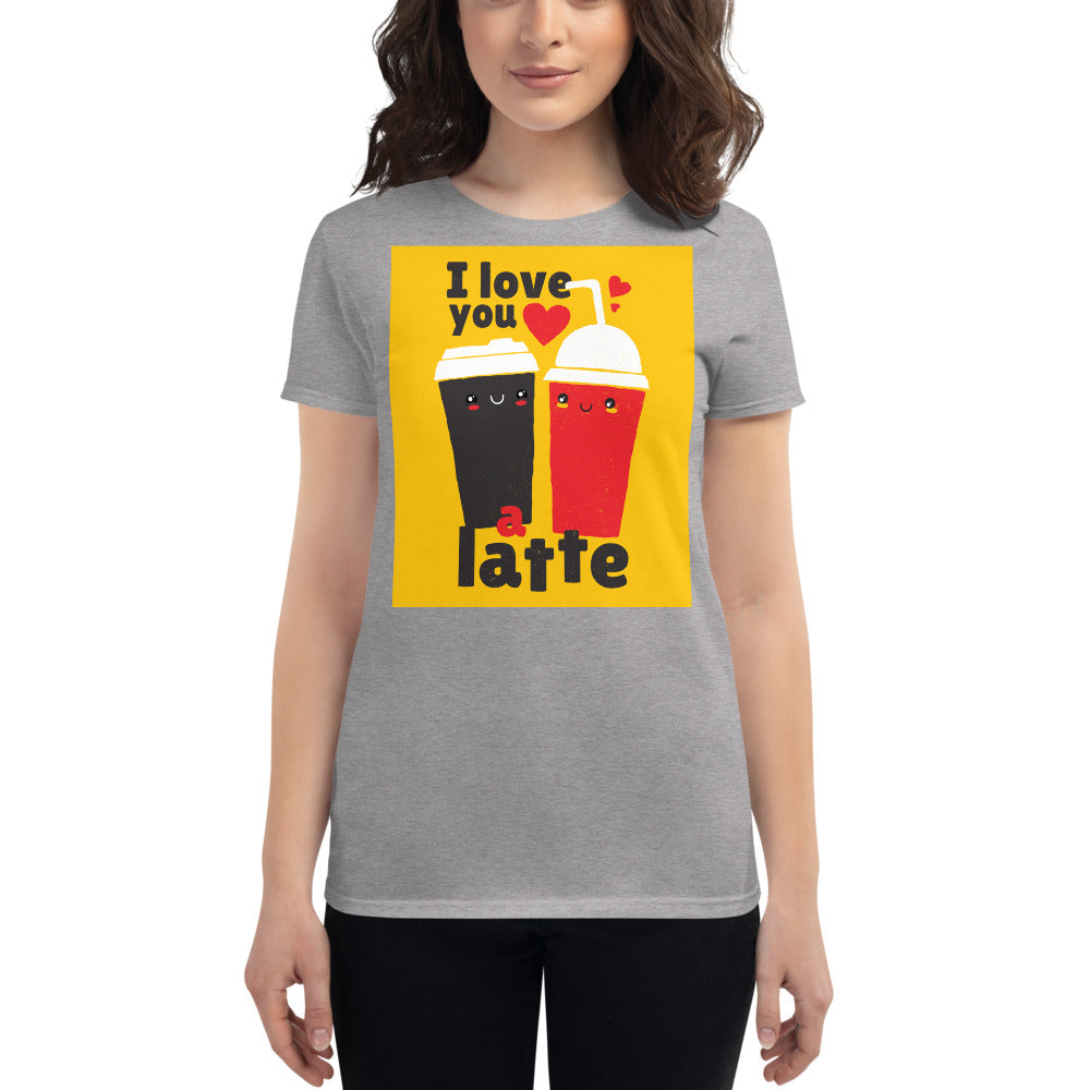 I love You a Latte High Quality Women's short sleeve t-shirt